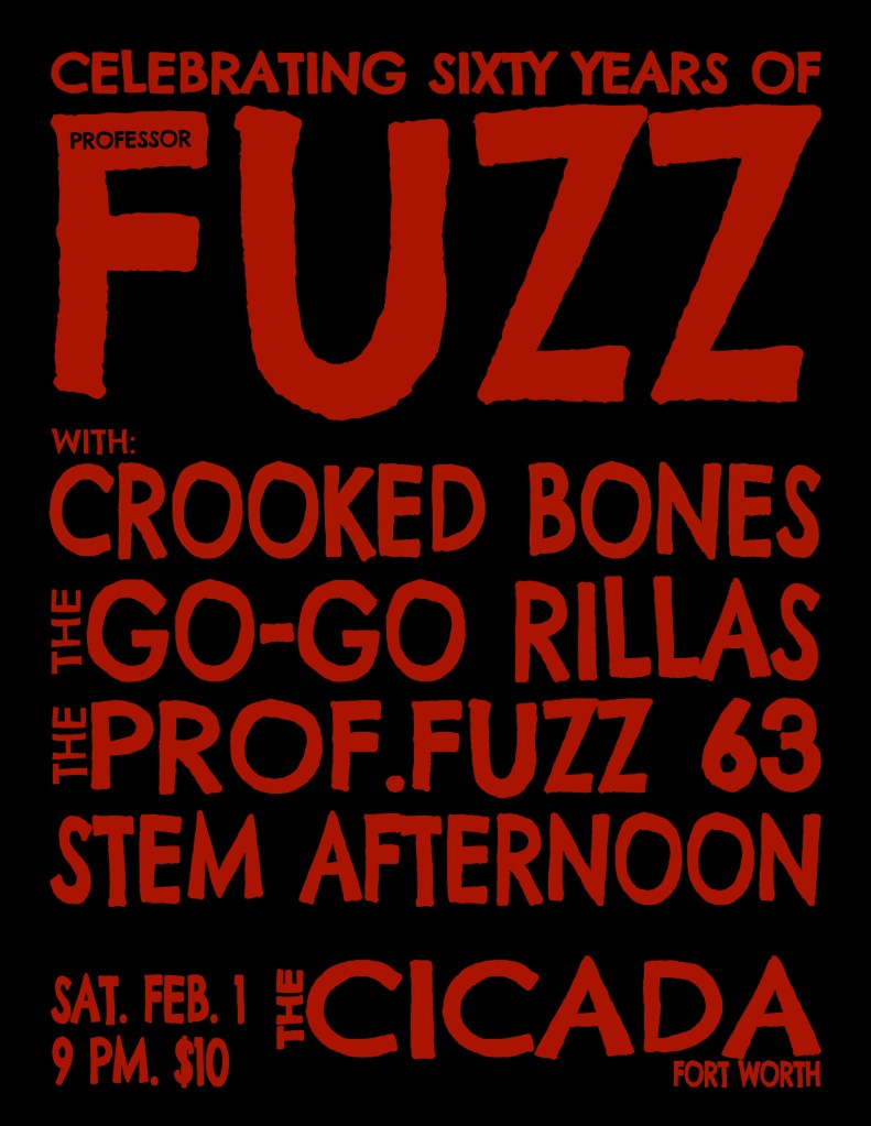 Professor Fuzz's 60th birthday party at the cicade in fort worth with crooked bones, the go-go rillas, and stem afternoon. music at 9 PM. 