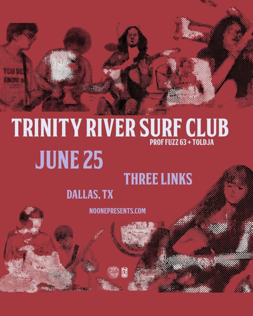 poster for trinity river surf club, the prof.fuzz 63, and toldja at three links, dallas. thursday june 25, 8 PM. 